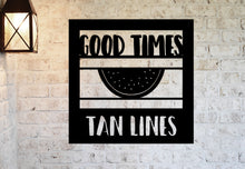 Load image into Gallery viewer, Good Times and Tan Lines Sign, Personalized Metal Sign, Beach House Metal Sign, Farm House Metal Sign, Lake House Sign, Pool Metal Sign
