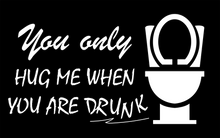 Load image into Gallery viewer, Restroom Sign Bathroom Sign You Only Hug Me When You Are Drunk