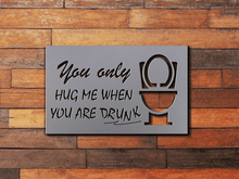 Load image into Gallery viewer, Restroom Sign Bathroom Sign You Only Hug Me When You Are Drunk